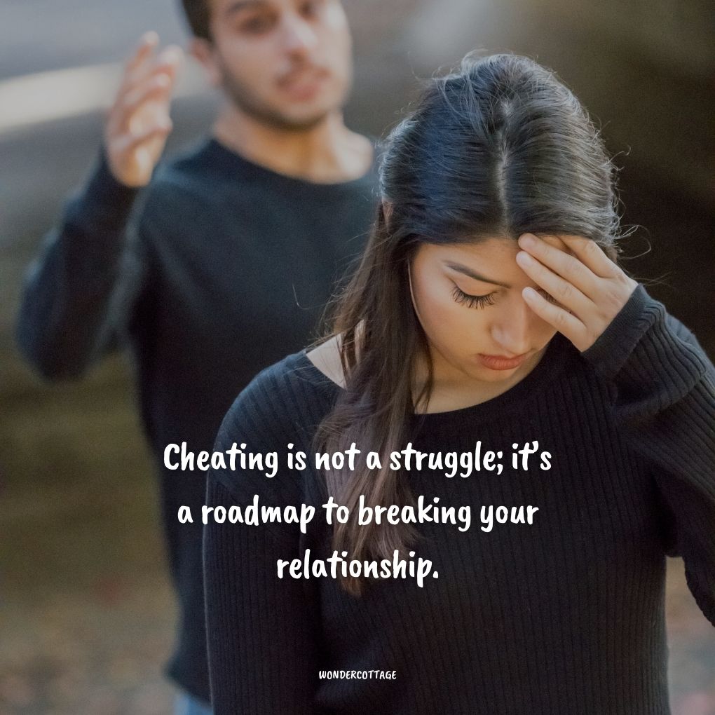 Cheating is not a struggle; it’s a roadmap to breaking your relationship.